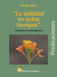 Title: La soledad en nuestros tiempos: Formación interdisciplinaria, Author: Claudio Rizzo