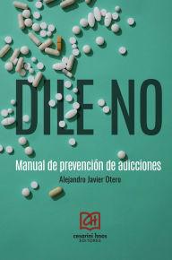 Title: Dile no: Manual de prevención de adicciones, Author: Alejandro Javier Otero