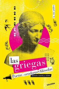 Title: Las griegas: Poetas, oradoras y filósofas, Author: Mariana Gardella Hueso