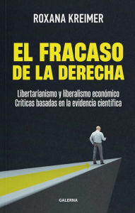 Title: El fracaso de la derecha: Libertarianismo y liberalismo económico: críticas basadas en la evidencia científica, Author: Roxana Kreimer