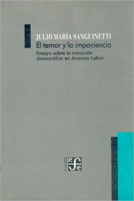 Title: El Temor y la Impaciencia: Ensayo Sobre la Transicion Democratica en America Latina, Author: Julio Maria Sanguinetti