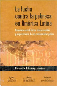 Title: La Lucha Contra La Pobreza En America Latina: Deterioro Social de Las Clases Medias y Experiencias de Las Comunidades Judias, Author: Bernardo Kliksberg