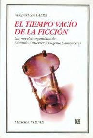 Title: El tiempo vacio de la ficcion. Las novelas argentinas de Eduardo Gutierrez y Eugenio Cambaceres, Author: Alejandra Laera