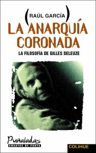 Title: La Anarquia Coronada: La Filosofia de Gilles Deleuze, Author: Raul Garcia