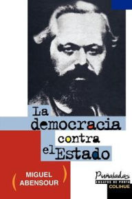 Title: La Democracia Contra el Estado, Author: Miguel Abensour