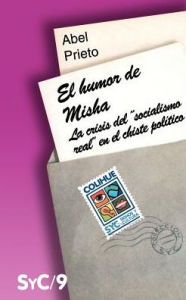 Title: El Humor de Misha: La Crisis del Socialismo Real En El Chiste Politico, Author: Abel Prieto