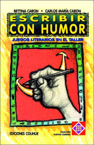 Title: Escribir Con Humor: Juegos Literarios En El Taller, Author: Bettina Caron
