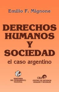 Title: Derechos Humanos y Sociedad: El Caso Argentino, Author: Emilio Fermin Mignone