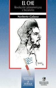 Title: El Che: Revolucion Latinoamericana y Socialismo, Author: Norberto Galasso