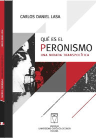 Title: Qué es el Peronismo. Una mirada transpolítica, Author: Carlos Daniel Lasa