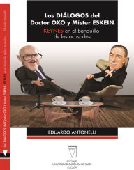 Title: Los diálogos del Doctor Oxo y Míster Eskein: Keynes en el banquillo de los acusados, Author: Eduardo Antonelli