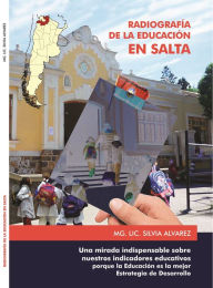 Title: Radiografía de la educación en Salta: Una mirada indispensable sobre nuestros indicadores educativos porque la educación es la mejor estrategia de desarrollo, Author: Silvia Álvarez