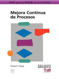 Title: Mejora Continua de Procesos: Guia Practica Para Mejorar Procesos y Lograr Resultados Medibles, Author: Richard Y. Chang