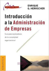 Title: Introduccion a la Administracion de Empresas: Guia Para Exploradores de la Complejidad Organizativa, Author: Enrique G. Herrscher