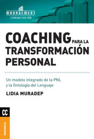 Title: Coaching para la transformación personal: Un modelo integrado de la PNL y la ontología del lenguaje, Author: Lidia Muradep