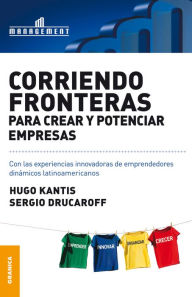 Title: Corriendo fronteras para crear y potenciar empresas: Experiencias innovadoras de emprendedores dinámicos latinoamericanos, Author: Hugo Kantis