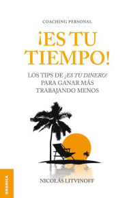 Title: ¡Es tu tiempo!: Los tips de ¡Es tu dinero! para ganar más trabajando menos, Author: Nicolás Litvinoff