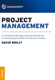 Title: Project Management: Un enfoque de liderazgo y ejecución de proyectos en la empresa para aplicar el lunes por la mañana, Author: David Brojt