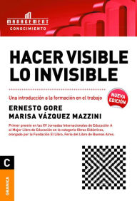 Title: Hacer visible lo invisible: Una introducción a la formación en el trabajo, Author: Ernesto Gore