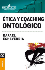 Title: Ética y coaching ontológico, Author: Rafael Echeverría