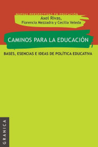 Title: Caminos Para La Educación: Bases, esencias e ideas de política educativa, Author: Axel Rivas