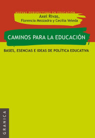 Title: Caminos para la educación: bases, esencias e ideas de política educativa, Author: Axel Rivas