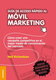 Title: Guía de acceso rápido al móvil marketing: Como crear una campaña competitiva en el mejor medio de comunicación del mercado, Author: Neil Richardson