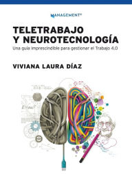 Title: Teletrabajo y neurotecnología: Una guía imprescindible para gestionar el trabajo 4.0, Author: Viviana Díaz