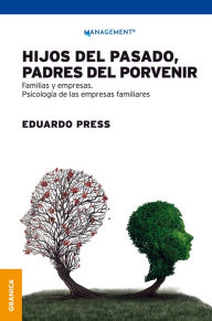 Title: Hijos del pasado, padres del porvenir: Psicología de las empresas familiares, Author: Eduardo Press