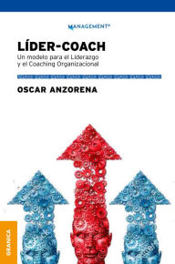 Title: Líder-Coach: Un modelo para el Liderazgo y el Coaching Organizacional, Author: Oscar Anzorena