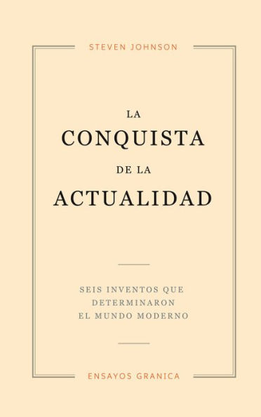 La conquista de la actualidad: Seis inventos que determinaron el mundo moderno