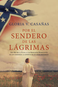 Title: Por el sendero de las lágrimas: Del Río de la Plata a las Montañas Humeantes de los cherokee, Author: Gloria V. Casañas