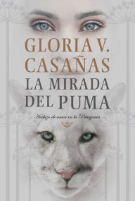 Title: La mirada del puma: Hechizo de amor en la Patagonia, Author: Gloria V. Casañas