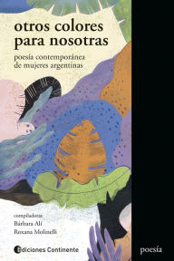 Title: Otros colores para nosotras: Poesía contemporánea de mujeres argentinas, Author: Jimena Arnolfi