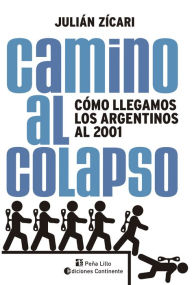 Title: Camino al colapso: Cómo llegamos los argentinos al 2001, Author: Julián Zícari