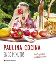 Title: Paulina cocina en 30 minutos: Recetas prácticas para todos los días, Author: Paulina Cocina