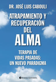 Title: Atrapamiento y recuperación del alma: Terapia de Vidas Pasadas: un nuevo paradigma, Author: José Luis Cabouli