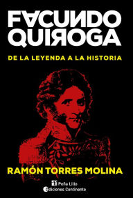 Title: Facundo Quiroga: De la leyenda a la historia, Author: Ramón Torres Molina