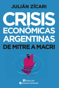 Title: Crisis económicas argentinas: De Mitre a Macri, Author: Julián Zícari