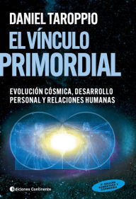 Title: El vínculo primordial: Un camino hacia el corazón de la Evolución Universal, el Desarrollo Personal y las Relaciones Humanas, Author: Daniel Taroppio