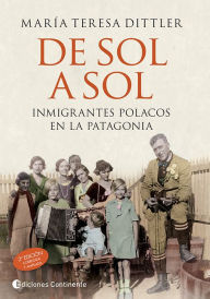 Title: De sol a sol: Inmigrantes polacos en la Patagonia, Author: María Teresa Dittler