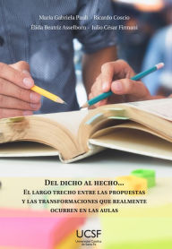 Title: Del dicho al hecho: El largo trecho entre las propuestas y las transformaciones que realmente ocurren en las aulas, Author: María Gabriela Pauli