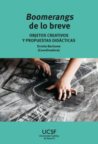 Title: Boomerangs de lo breve: Objetos creativos y propuestas didácticas, Author: Ornela Barisone