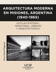 Title: Arquitectura moderna en Misiones, Argentina (1940-1965): Un plan integral: territorial, urbano y arquitectónico, Author: Mario Daniel Melgarejo