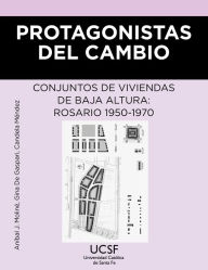 Title: Protagonistas del cambio: Conjunto de viviendas de baja altura: Rosario, 1950-1970, Author: Aníbal Julio Moliné