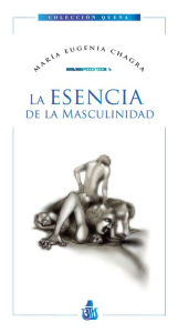 Title: La esencia de la masculinidad, Author: María Eugenia Chagra