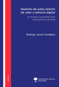 Title: Derecho de autor, brecha de valor y entorno digital: Un estudio comparado entre Latinoamérica y Europa, Author: Rodrigo Javier Gozalbez