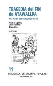 Title: Tragedia del Fin de Atawallpa: Atau Wallpaj P'Uchukakuyninpa Wankan, Author: Jesus Lara