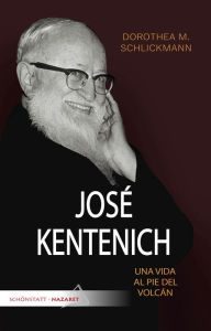 Title: José Kentenich, una vida al pie del volcán, Author: Dorothea Schlickmann