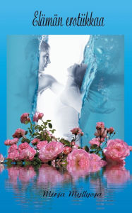 Title: Elämän erotiikkaa, Author: Mirja Myllyoja